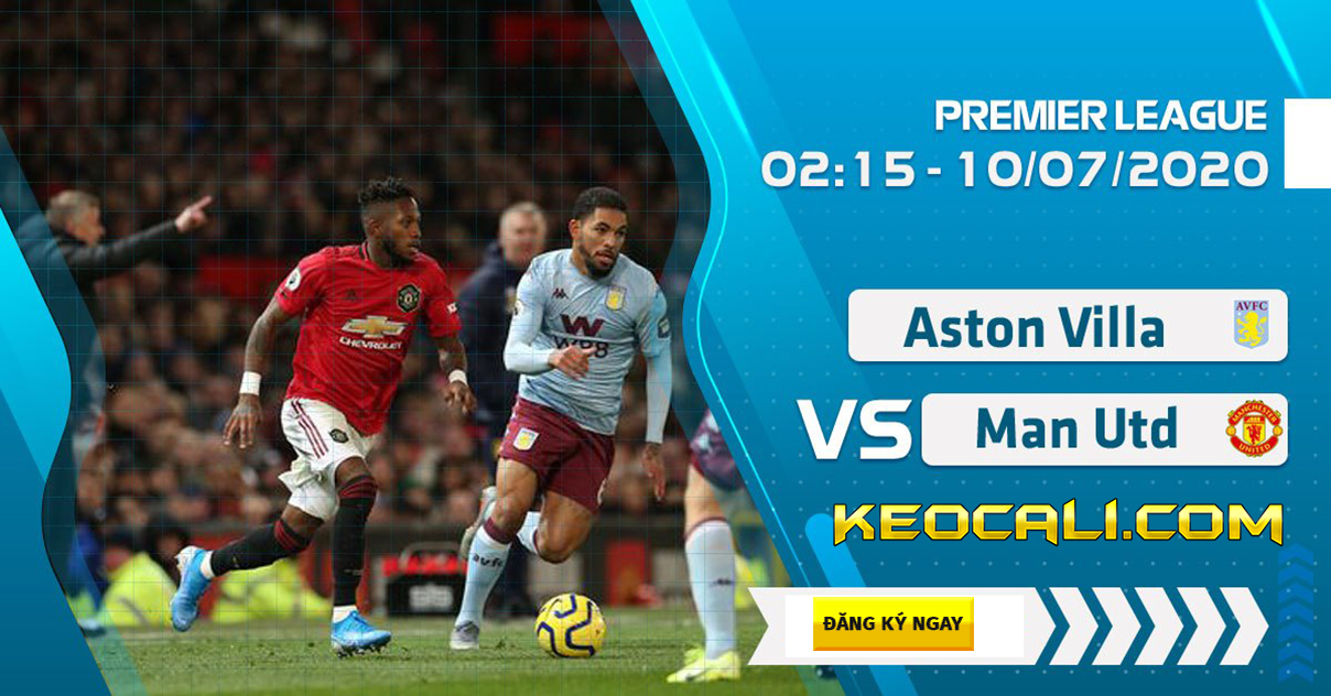 Soi kèo Aston Villa vs Man Utd, 2h15 ngày 10/7/2020 – Premier League