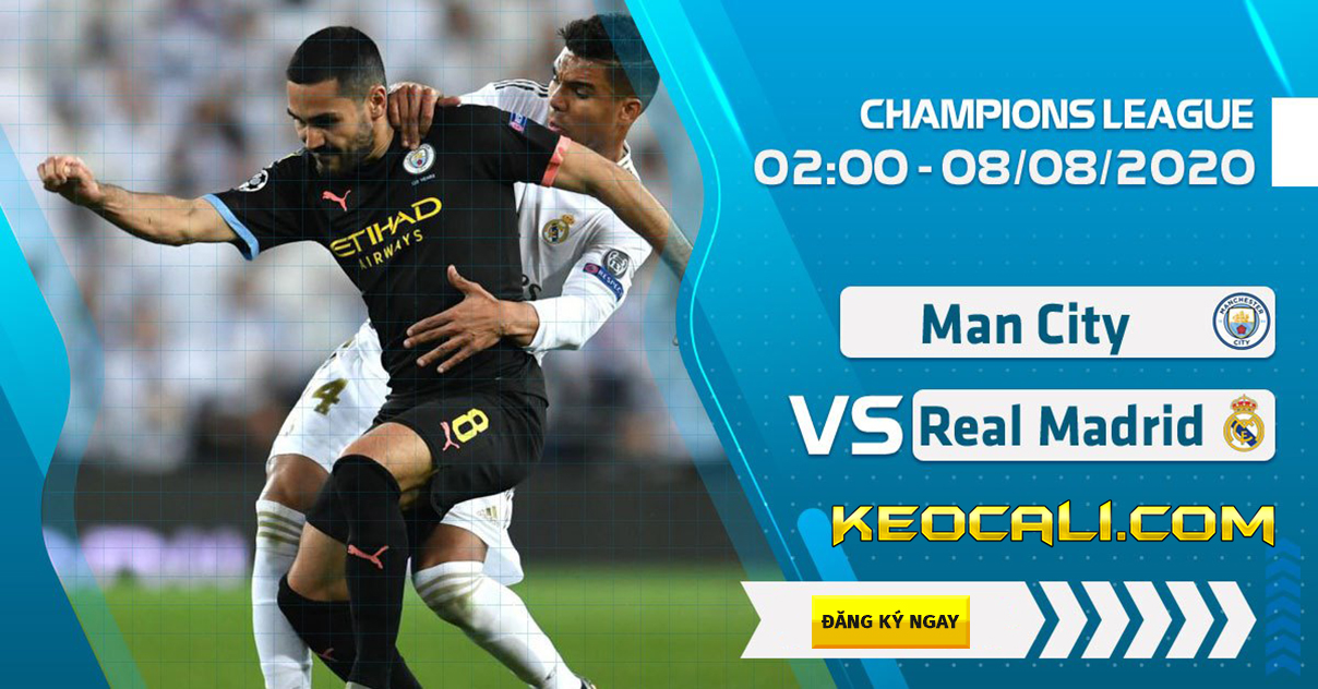 Soi kèo Man City vs Real Madrid, 2h ngày 8/8/2020 – Champions League