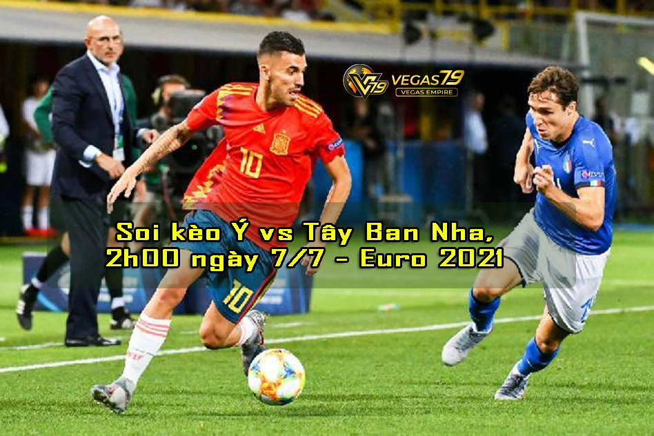 Soi kèo Ý vs Tây Ban Nha, 2h00 ngày 7/7 – Euro 2021