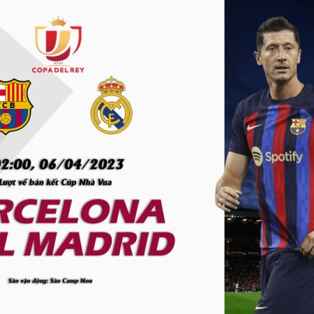 Soi kèo macao Barca vs Real Madrid, 2h ngày 6/4 – Cúp nhà vua TBN
