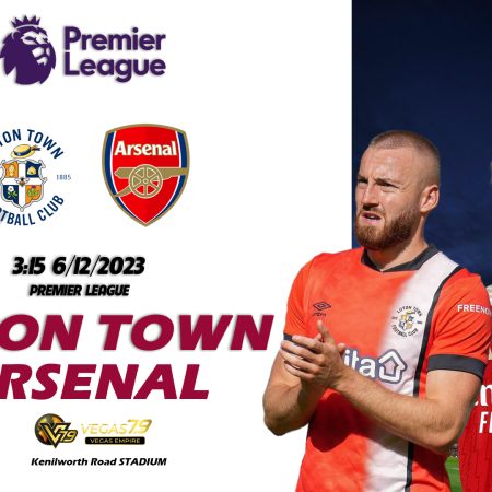 Soi kèo Luton Town vs Arsenal 6/12 – vòng 15 Premier League