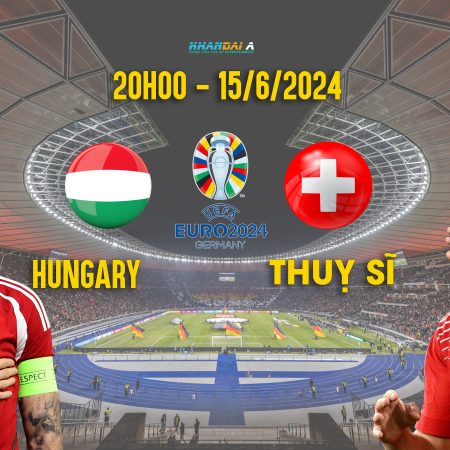 Link xem trực tiếp Hungary vs Thụy Sĩ, 20h ngày 15/6 – Euro 2024